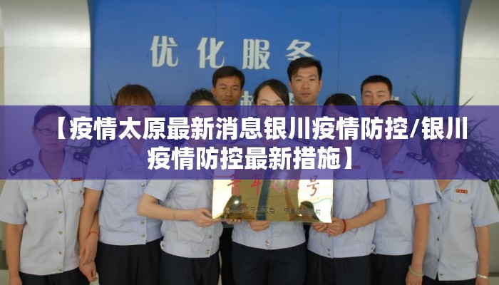 【疫情太原最新消息银川疫情防控/银川疫情防控最新措施】