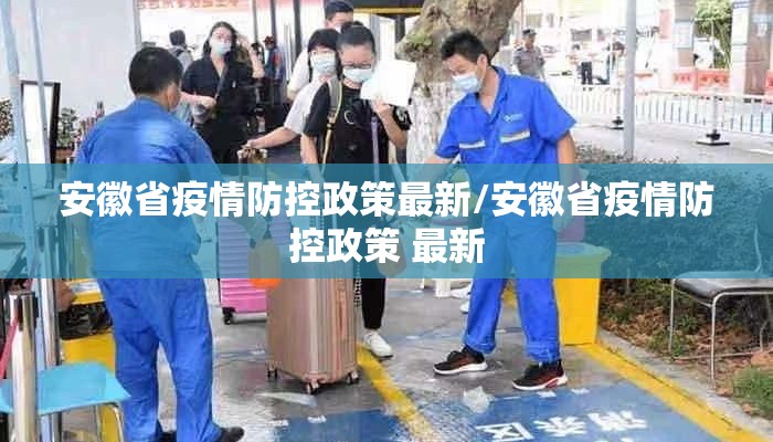 安徽省疫情防控政策最新/安徽省疫情防控政策 最新
