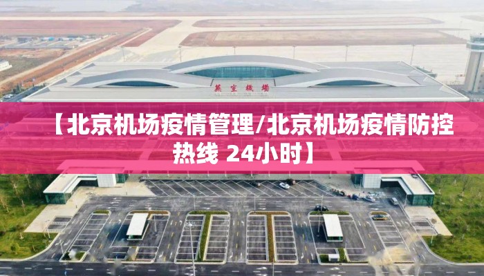 【北京机场疫情管理/北京机场疫情防控热线 24小时】