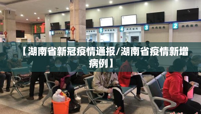 【湖南省新冠疫情通报/湖南省疫情新增病例】