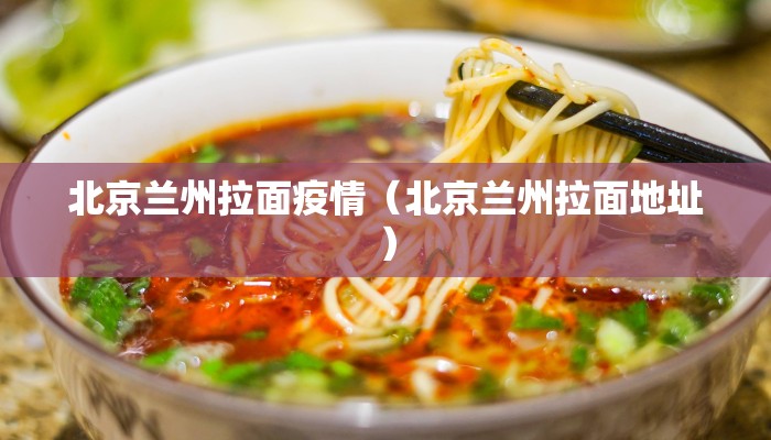 北京兰州拉面疫情（北京兰州拉面地址）