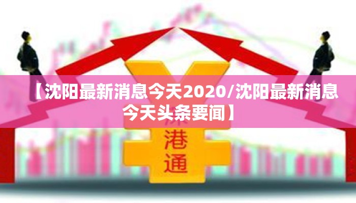【沈阳最新消息今天2020/沈阳最新消息今天头条要闻】