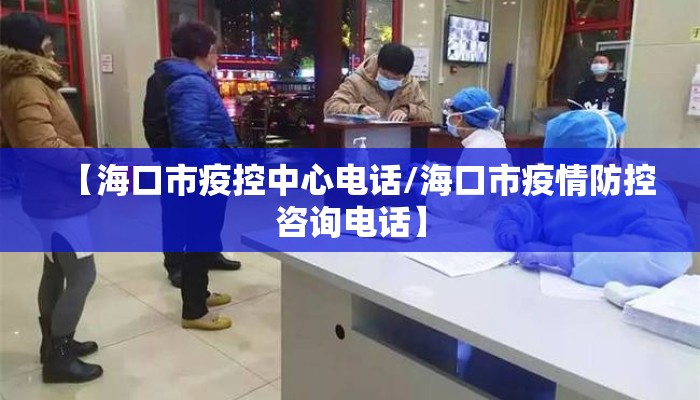 【海口市疫控中心电话/海口市疫情防控咨询电话】