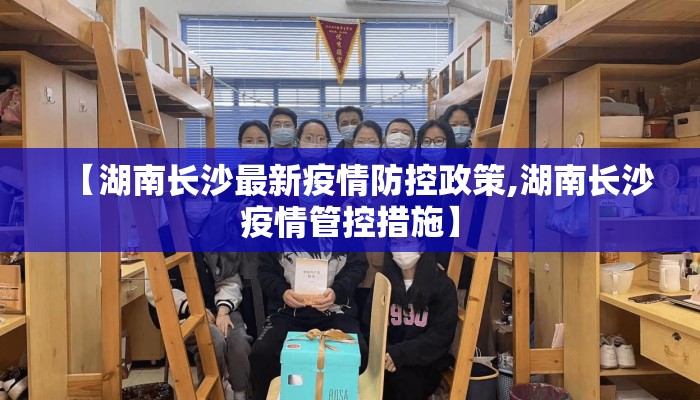 【湖南长沙最新疫情防控政策,湖南长沙疫情管控措施】