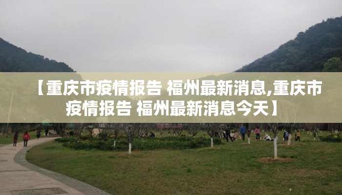 【重庆市疫情报告 福州最新消息,重庆市疫情报告 福州最新消息今天】