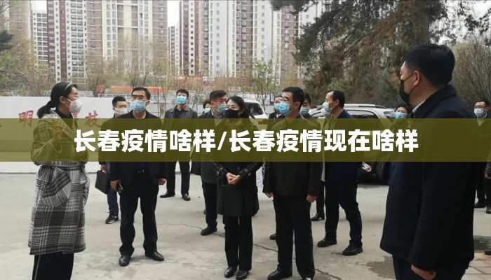 长春疫情啥样/长春疫情现在啥样