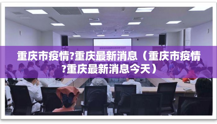 重庆市疫情?重庆最新消息（重庆市疫情?重庆最新消息今天）