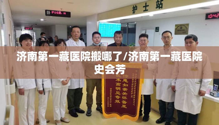 济南第一藏医院搬哪了/济南第一藏医院史会芳