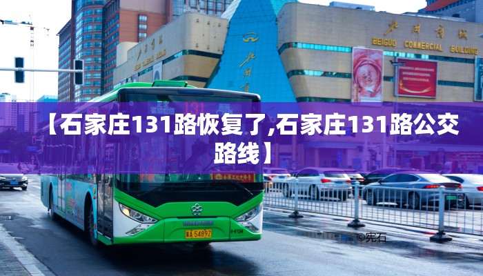 【石家庄131路恢复了,石家庄131路公交路线】