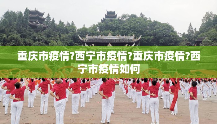 重庆市疫情?西宁市疫情?重庆市疫情?西宁市疫情如何