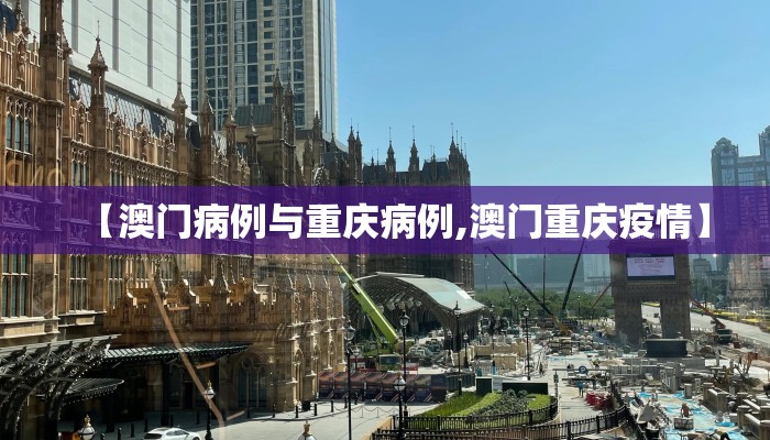 【澳门病例与重庆病例,澳门重庆疫情】
