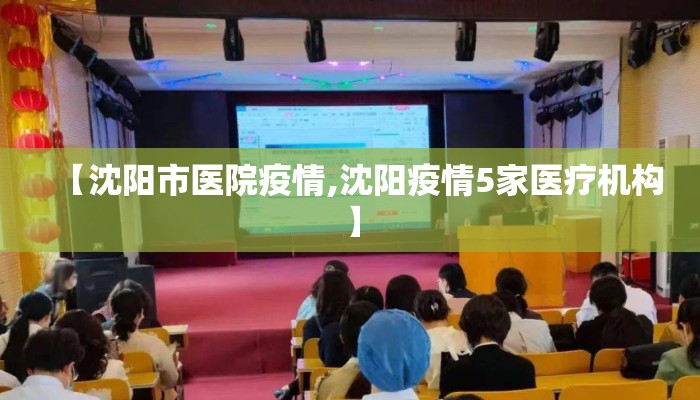 【沈阳市医院疫情,沈阳疫情5家医疗机构】