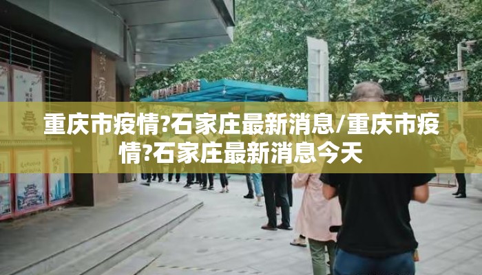 重庆市疫情?石家庄最新消息/重庆市疫情?石家庄最新消息今天