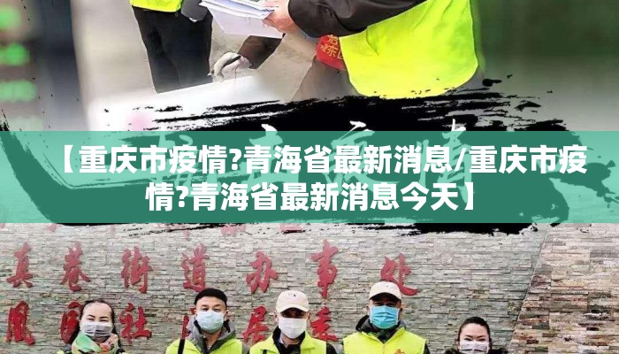 【重庆市疫情?青海省最新消息/重庆市疫情?青海省最新消息今天】