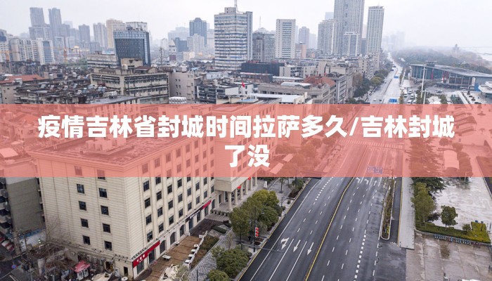 疫情吉林省封城时间拉萨多久/吉林封城了没