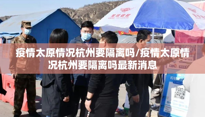 疫情太原情况杭州要隔离吗/疫情太原情况杭州要隔离吗最新消息