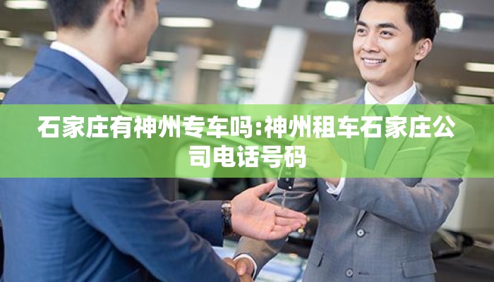 石家庄有神州专车吗:神州租车石家庄公司电话号码