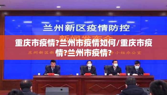重庆市疫情?兰州市疫情如何/重庆市疫情?兰州市疫情?