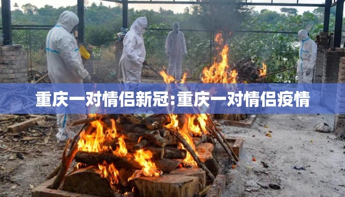 重庆一对情侣新冠:重庆一对情侣疫情