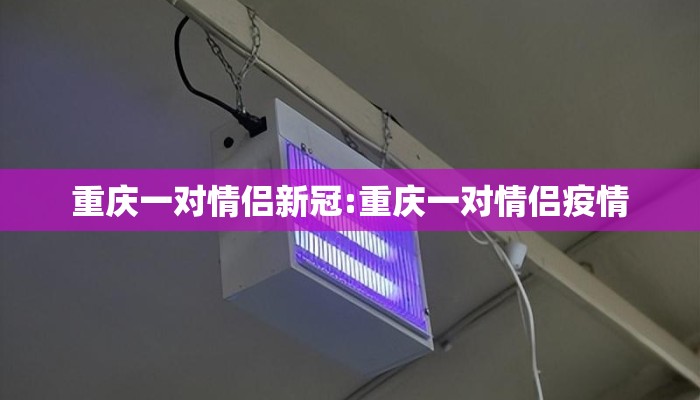 重庆一对情侣新冠:重庆一对情侣疫情
