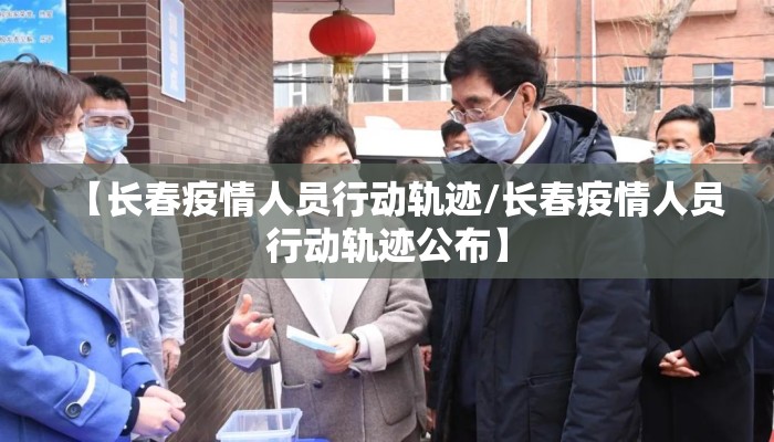 【长春疫情人员行动轨迹/长春疫情人员行动轨迹公布】