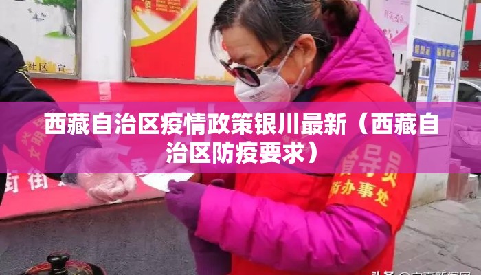 西藏自治区疫情政策银川最新（西藏自治区防疫要求）