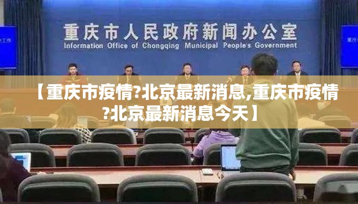 【重庆市疫情?北京最新消息,重庆市疫情?北京最新消息今天】
