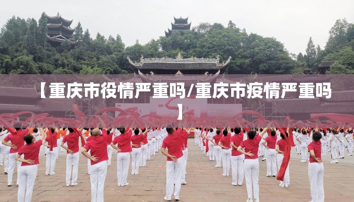 【重庆市役情严重吗/重庆市疫情严重吗】