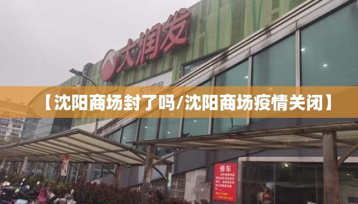 【沈阳商场封了吗/沈阳商场疫情关闭】