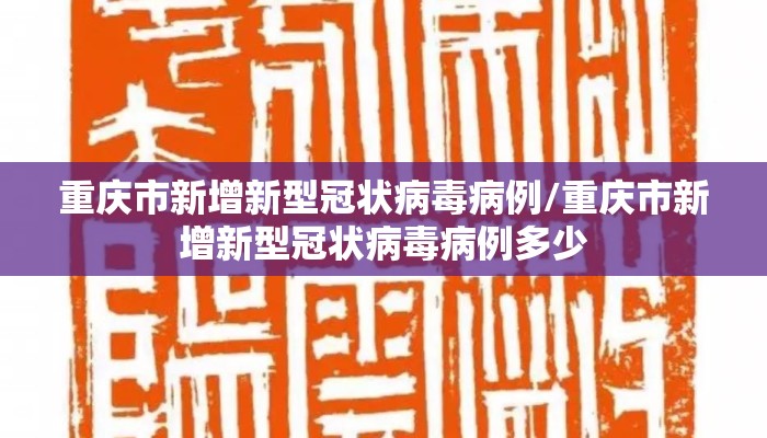 重庆市新增新型冠状病毒病例/重庆市新增新型冠状病毒病例多少