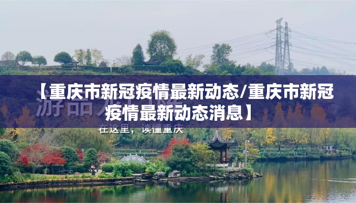 【重庆市新冠疫情最新动态/重庆市新冠疫情最新动态消息】 【重庆市新冠疫情最新动态/重庆市新冠疫情最新动态消息】