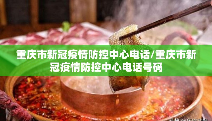 重庆市新冠疫情防控中心电话/重庆市新冠疫情防控中心电话号码