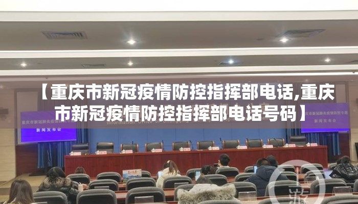 【重庆市新冠疫情防控指挥部电话,重庆市新冠疫情防控指挥部电话号码】 【重庆市新冠疫情防控指挥部电话,重庆市新冠疫情防控指挥部电话号码】