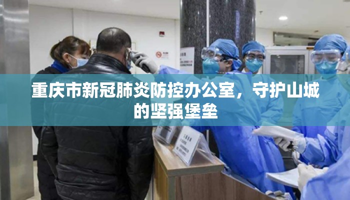 重庆市新冠肺炎防控办公室，守护山城的坚强堡垒