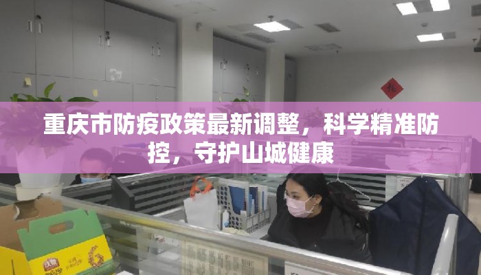 重庆市防疫政策最新调整，科学精准防控，守护山城健康