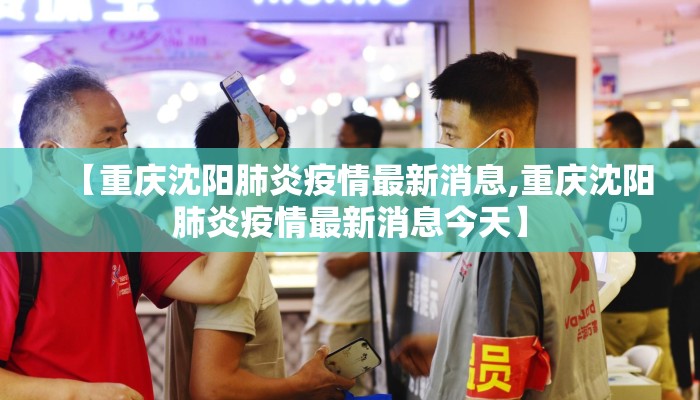 【重庆沈阳肺炎疫情最新消息,重庆沈阳肺炎疫情最新消息今天】