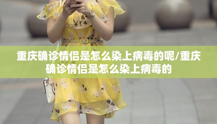 重庆确诊情侣是怎么染上病毒的呢/重庆确诊情侣是怎么染上病毒的