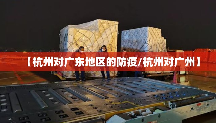 【杭州对广东地区的防疫/杭州对广州】