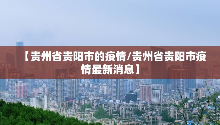 【贵州省贵阳市的疫情/贵州省贵阳市疫情最新消息】