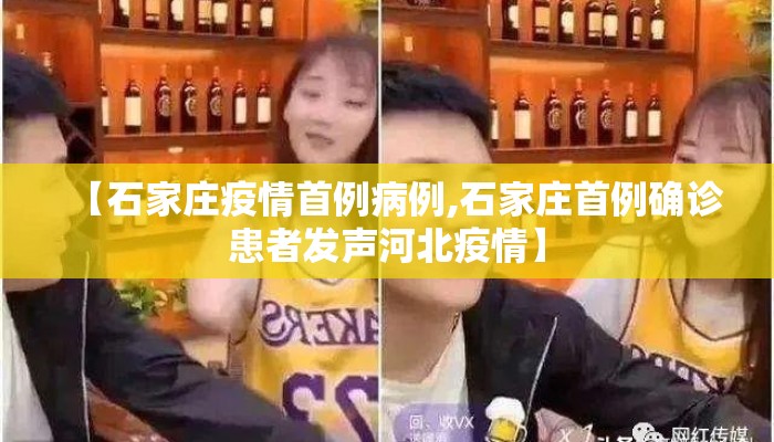 【石家庄疫情首例病例,石家庄首例确诊患者发声河北疫情】