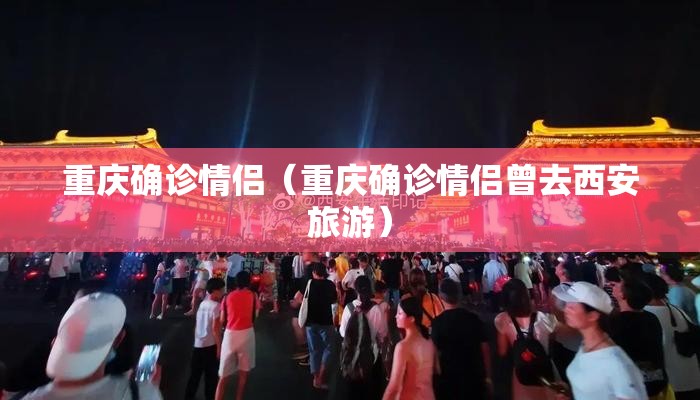重庆确诊情侣（重庆确诊情侣曾去西安旅游）