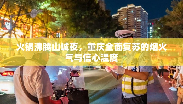 火锅沸腾山城夜，重庆全面复苏的烟火气与信心温度