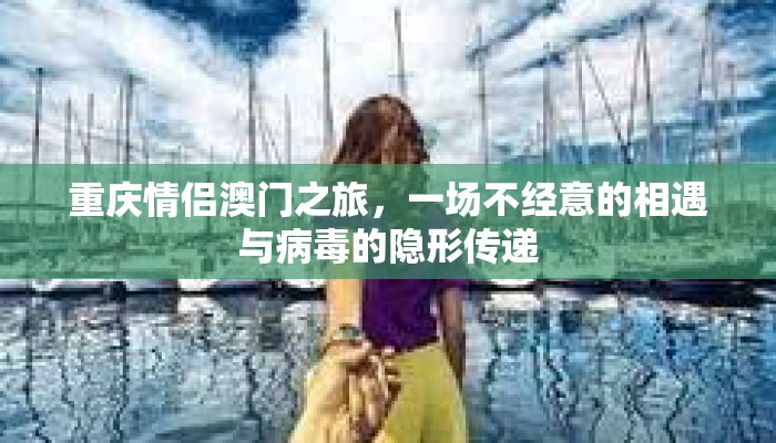 重庆情侣澳门之旅，一场不经意的相遇与病毒的隐形传递