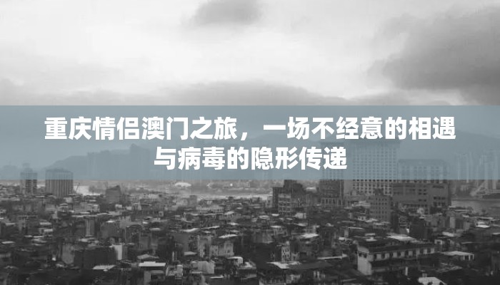重庆情侣澳门之旅，一场不经意的相遇与病毒的隐形传递