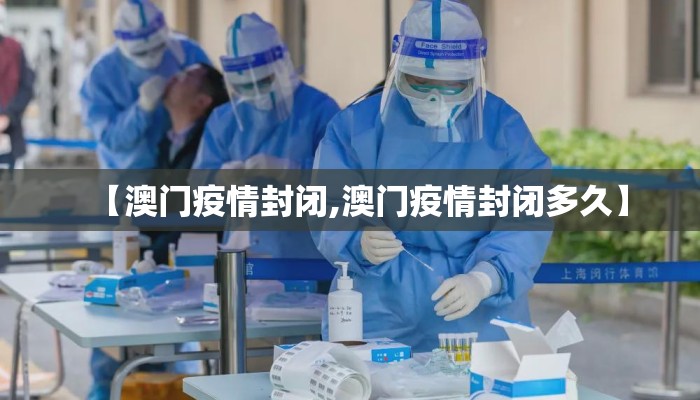 【澳门疫情封闭,澳门疫情封闭多久】