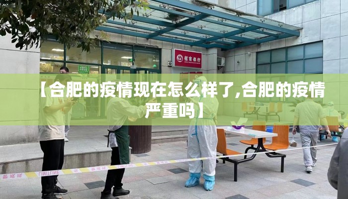 【合肥的疫情现在怎么样了,合肥的疫情严重吗】