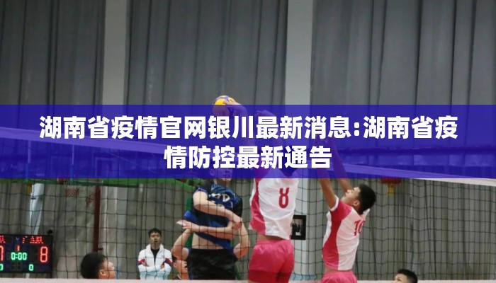 湖南省疫情官网银川最新消息:湖南省疫情防控最新通告