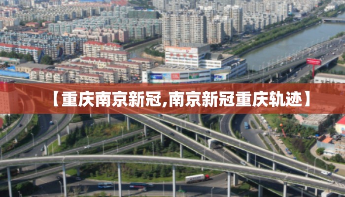 【重庆南京新冠,南京新冠重庆轨迹】