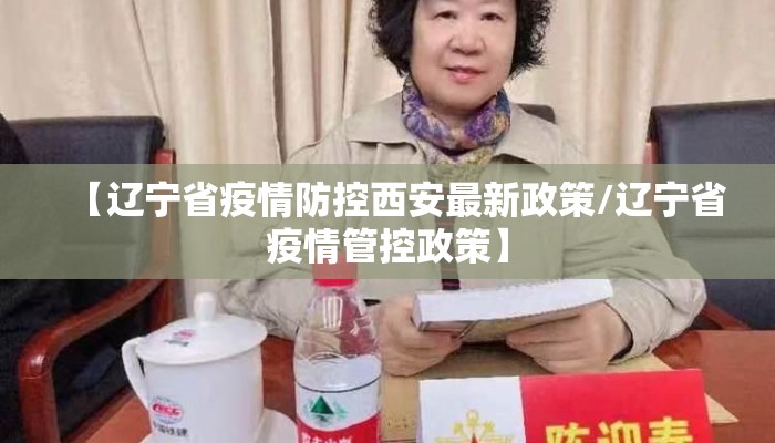 【辽宁省疫情防控西安最新政策/辽宁省疫情管控政策】