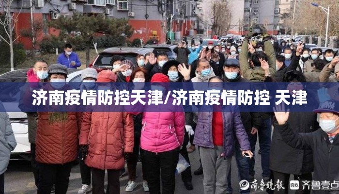 济南疫情防控天津/济南疫情防控 天津